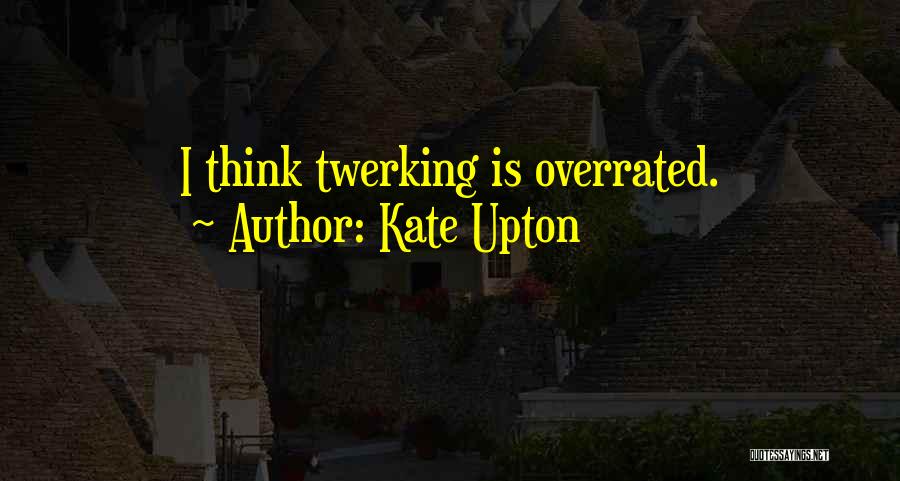 Kate Upton Quotes: I Think Twerking Is Overrated.
