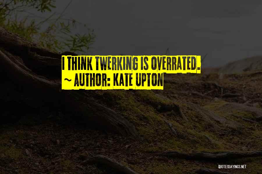 Kate Upton Quotes: I Think Twerking Is Overrated.