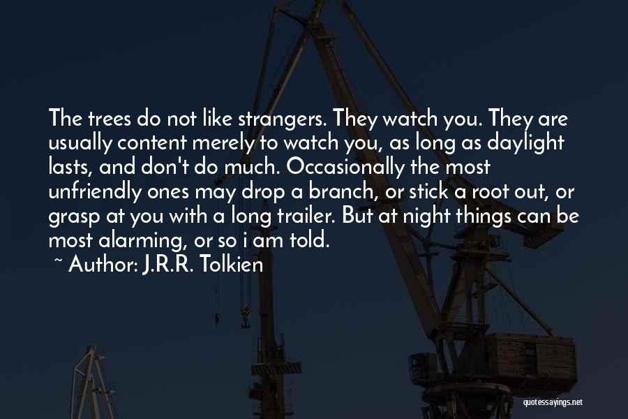 J.R.R. Tolkien Quotes: The Trees Do Not Like Strangers. They Watch You. They Are Usually Content Merely To Watch You, As Long As