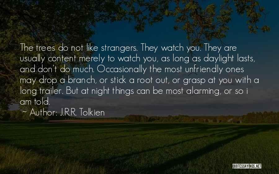 J.R.R. Tolkien Quotes: The Trees Do Not Like Strangers. They Watch You. They Are Usually Content Merely To Watch You, As Long As