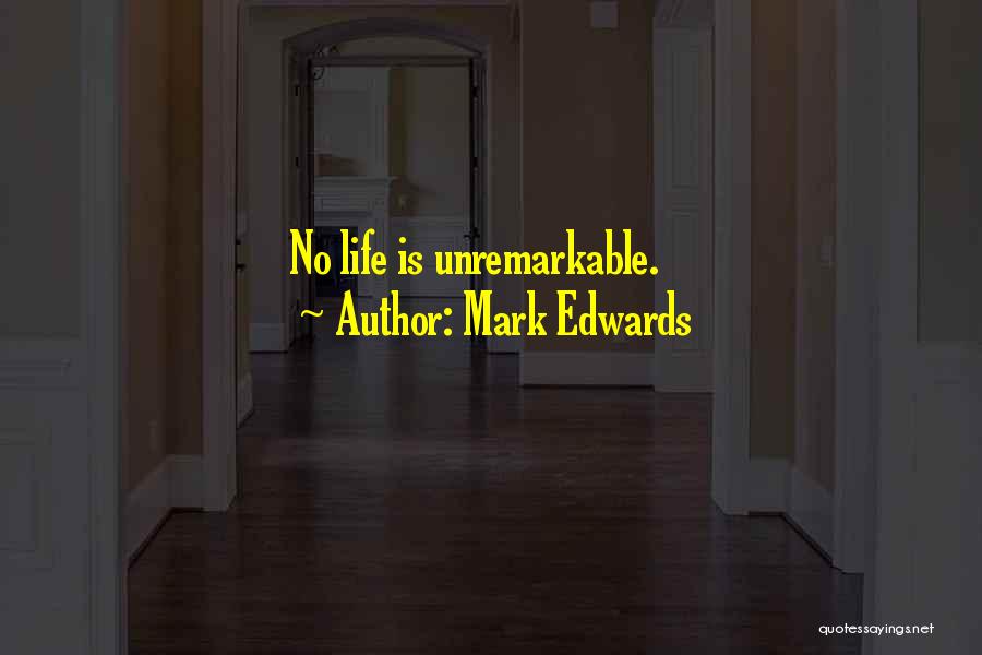 Mark Edwards Quotes: No Life Is Unremarkable.