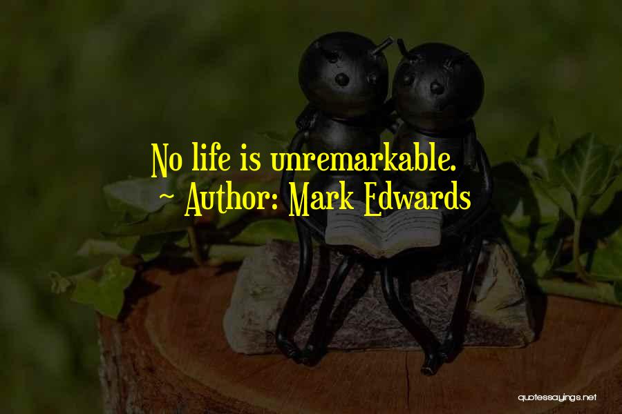 Mark Edwards Quotes: No Life Is Unremarkable.