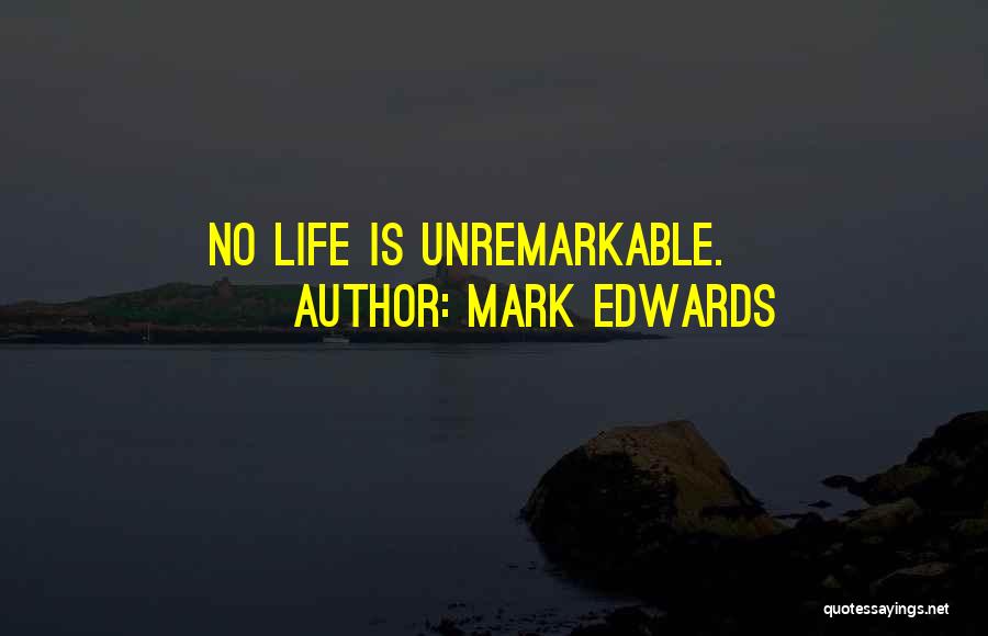 Mark Edwards Quotes: No Life Is Unremarkable.