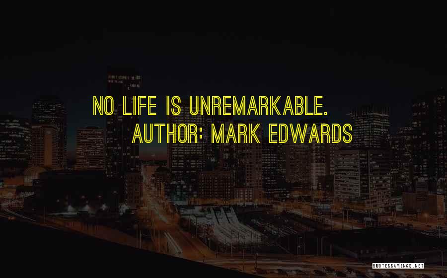 Mark Edwards Quotes: No Life Is Unremarkable.