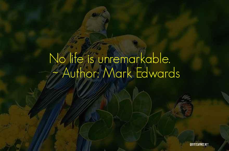 Mark Edwards Quotes: No Life Is Unremarkable.