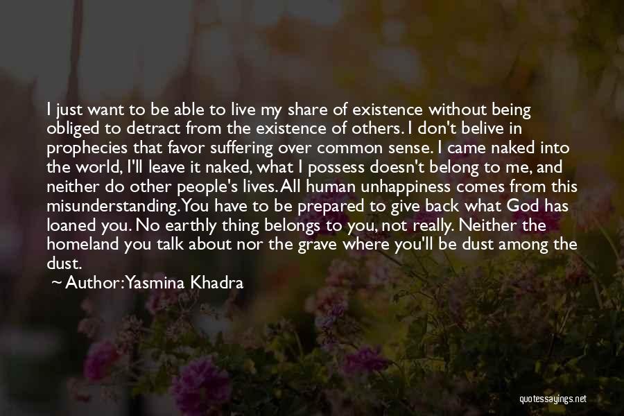 Yasmina Khadra Quotes: I Just Want To Be Able To Live My Share Of Existence Without Being Obliged To Detract From The Existence