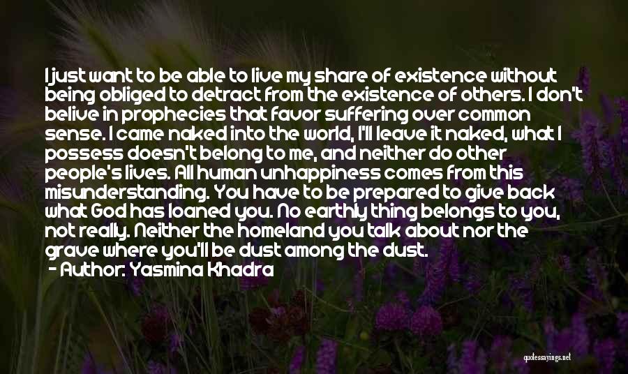 Yasmina Khadra Quotes: I Just Want To Be Able To Live My Share Of Existence Without Being Obliged To Detract From The Existence