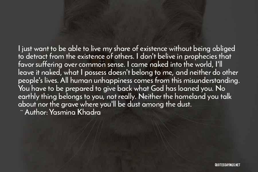 Yasmina Khadra Quotes: I Just Want To Be Able To Live My Share Of Existence Without Being Obliged To Detract From The Existence