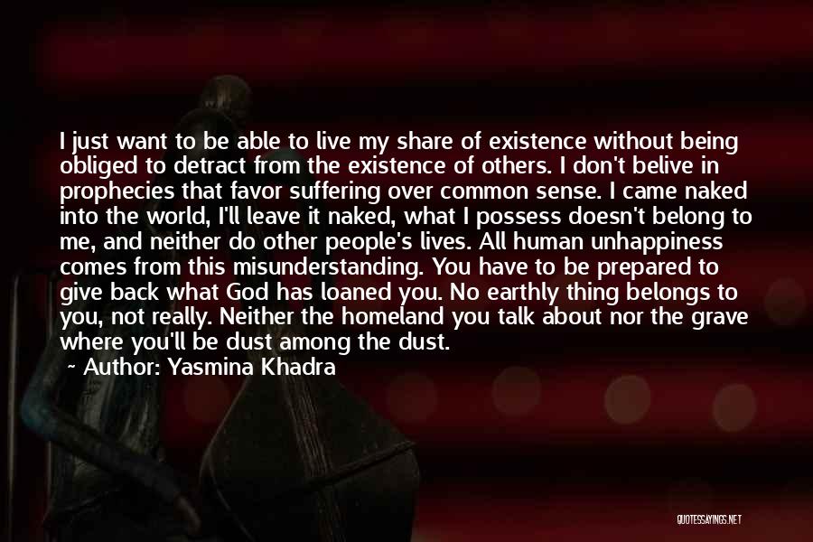 Yasmina Khadra Quotes: I Just Want To Be Able To Live My Share Of Existence Without Being Obliged To Detract From The Existence