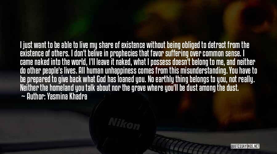 Yasmina Khadra Quotes: I Just Want To Be Able To Live My Share Of Existence Without Being Obliged To Detract From The Existence