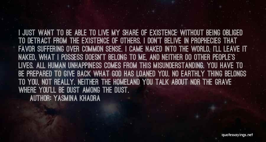 Yasmina Khadra Quotes: I Just Want To Be Able To Live My Share Of Existence Without Being Obliged To Detract From The Existence