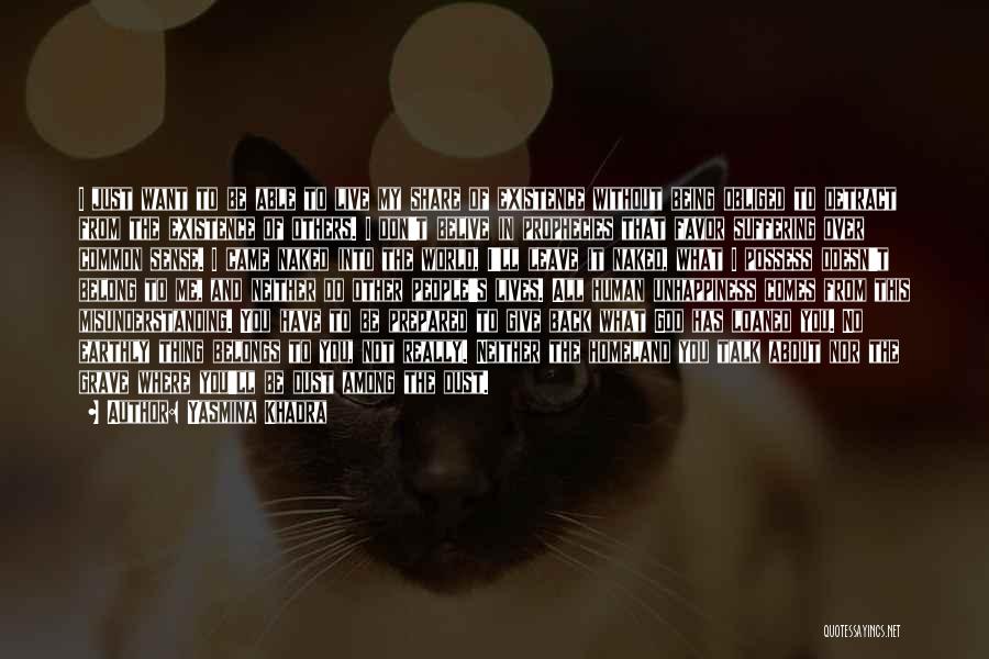 Yasmina Khadra Quotes: I Just Want To Be Able To Live My Share Of Existence Without Being Obliged To Detract From The Existence