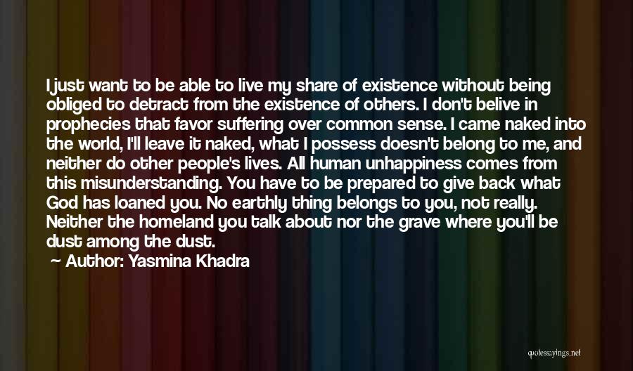 Yasmina Khadra Quotes: I Just Want To Be Able To Live My Share Of Existence Without Being Obliged To Detract From The Existence