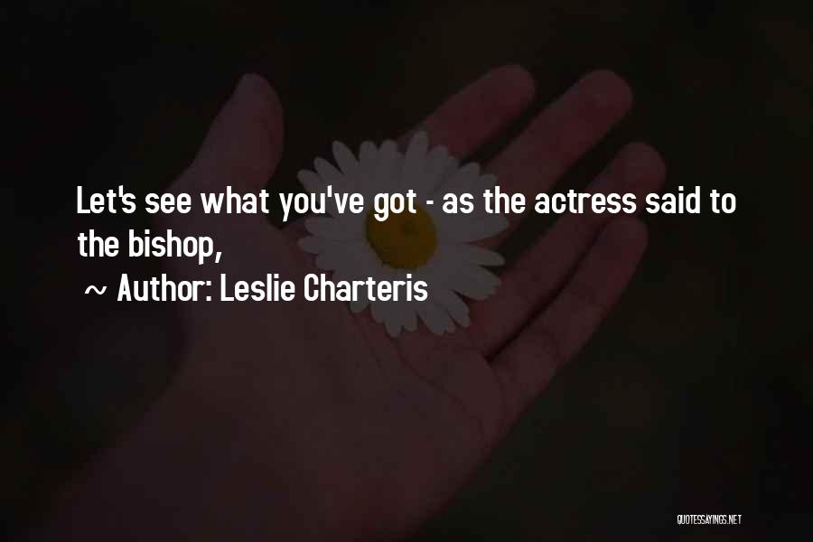 Leslie Charteris Quotes: Let's See What You've Got - As The Actress Said To The Bishop,