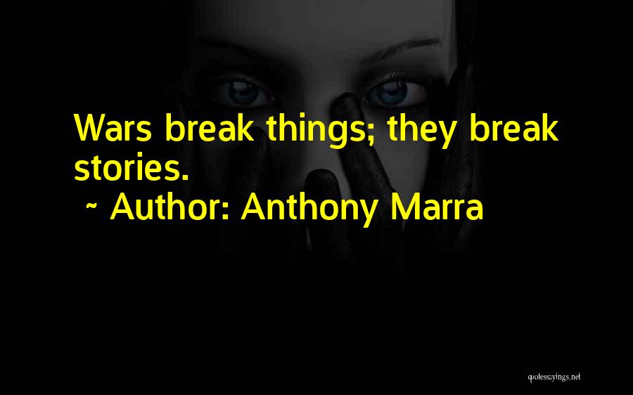 Anthony Marra Quotes: Wars Break Things; They Break Stories.
