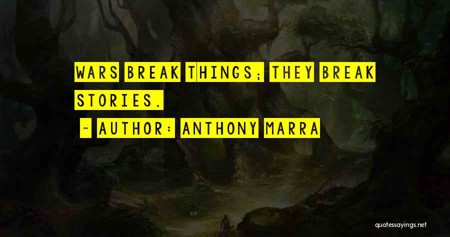 Anthony Marra Quotes: Wars Break Things; They Break Stories.
