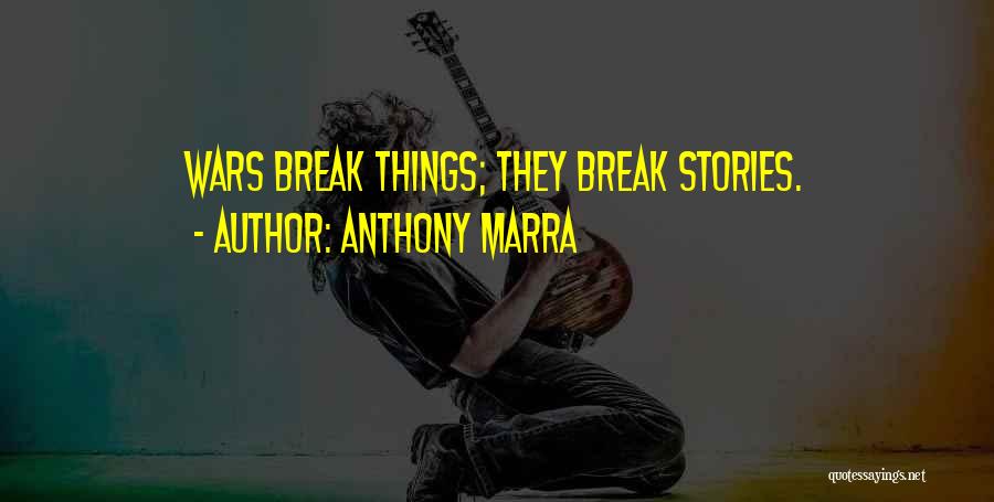 Anthony Marra Quotes: Wars Break Things; They Break Stories.