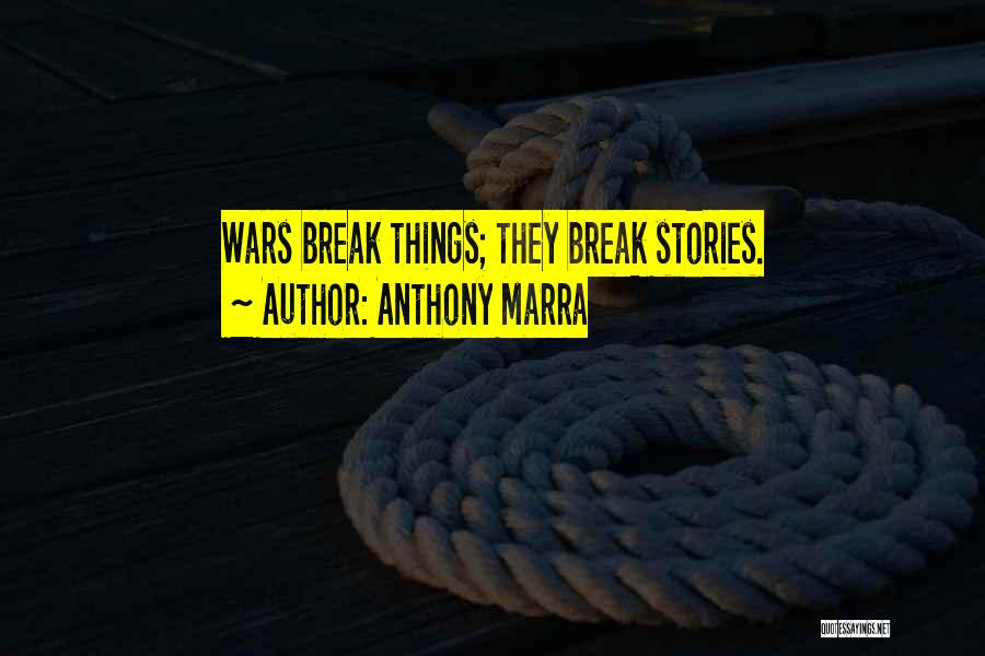 Anthony Marra Quotes: Wars Break Things; They Break Stories.