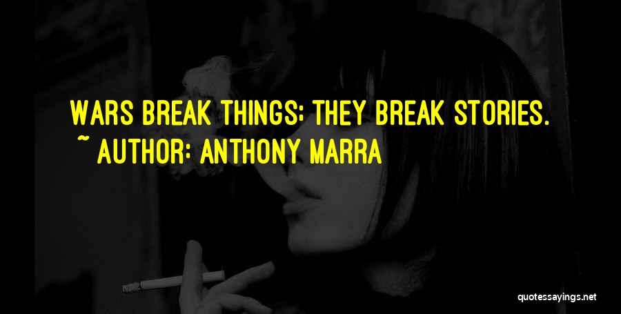 Anthony Marra Quotes: Wars Break Things; They Break Stories.