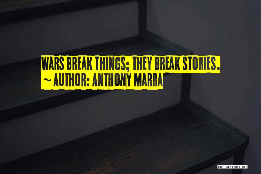 Anthony Marra Quotes: Wars Break Things; They Break Stories.