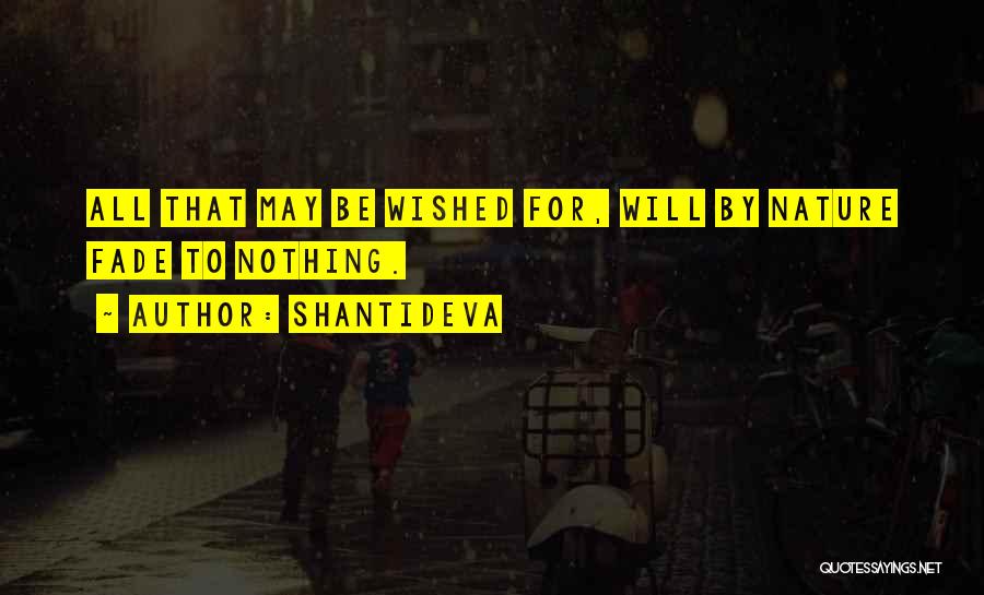 Shantideva Quotes: All That May Be Wished For, Will By Nature Fade To Nothing.