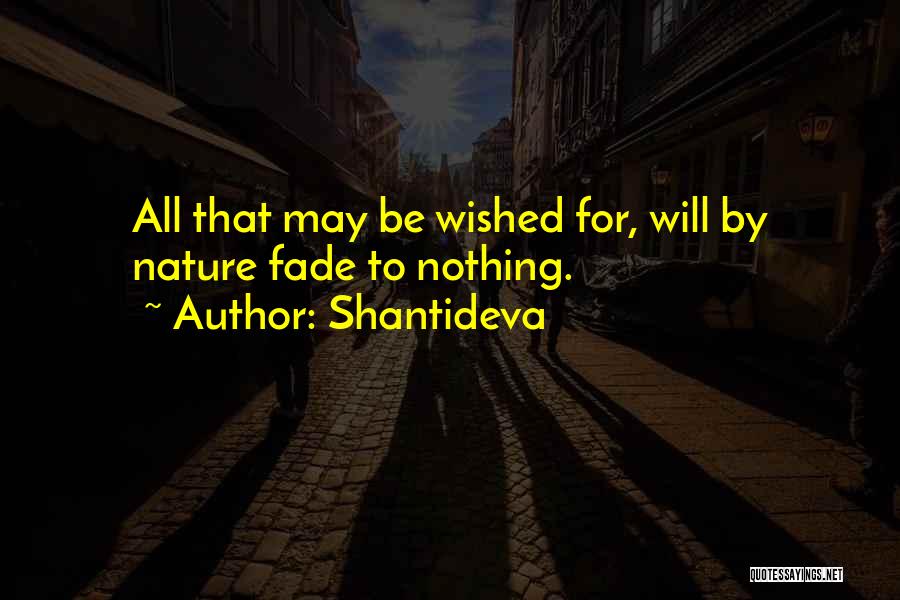 Shantideva Quotes: All That May Be Wished For, Will By Nature Fade To Nothing.