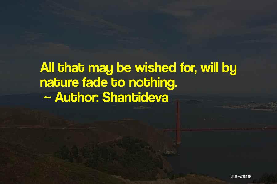 Shantideva Quotes: All That May Be Wished For, Will By Nature Fade To Nothing.