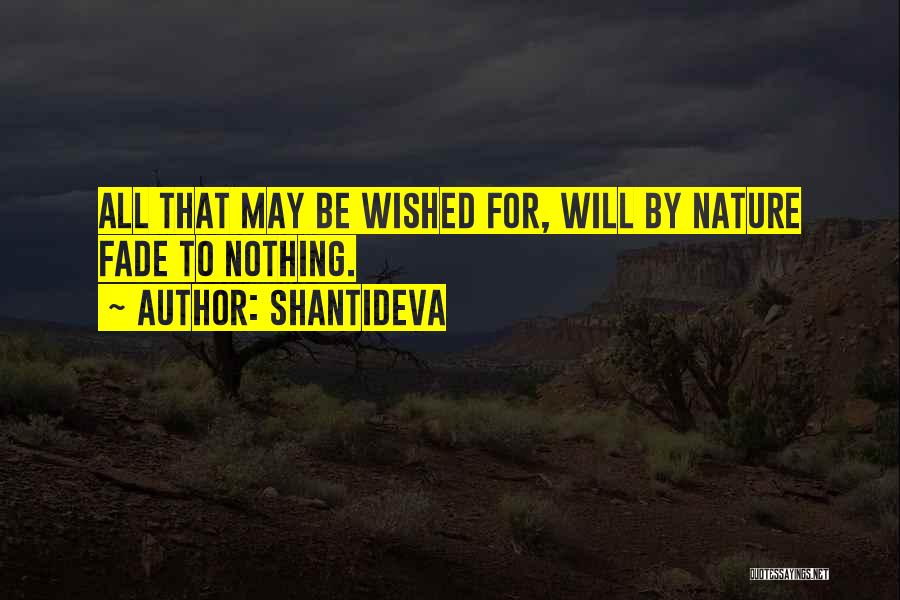 Shantideva Quotes: All That May Be Wished For, Will By Nature Fade To Nothing.