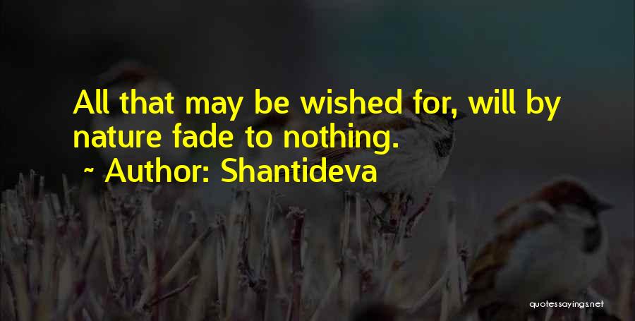 Shantideva Quotes: All That May Be Wished For, Will By Nature Fade To Nothing.