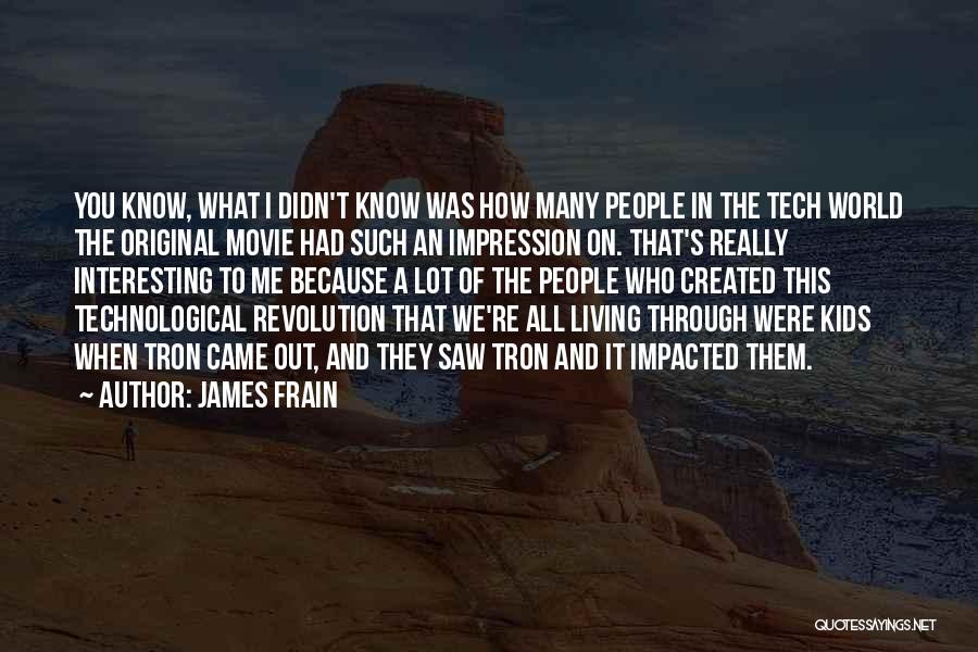 James Frain Quotes: You Know, What I Didn't Know Was How Many People In The Tech World The Original Movie Had Such An