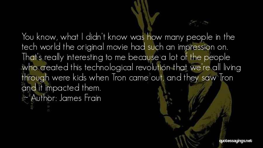 James Frain Quotes: You Know, What I Didn't Know Was How Many People In The Tech World The Original Movie Had Such An