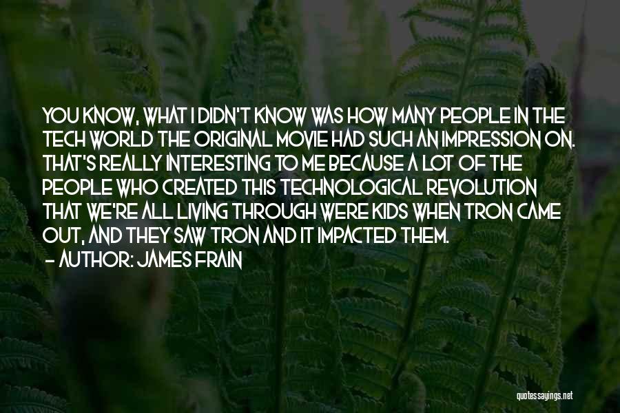 James Frain Quotes: You Know, What I Didn't Know Was How Many People In The Tech World The Original Movie Had Such An
