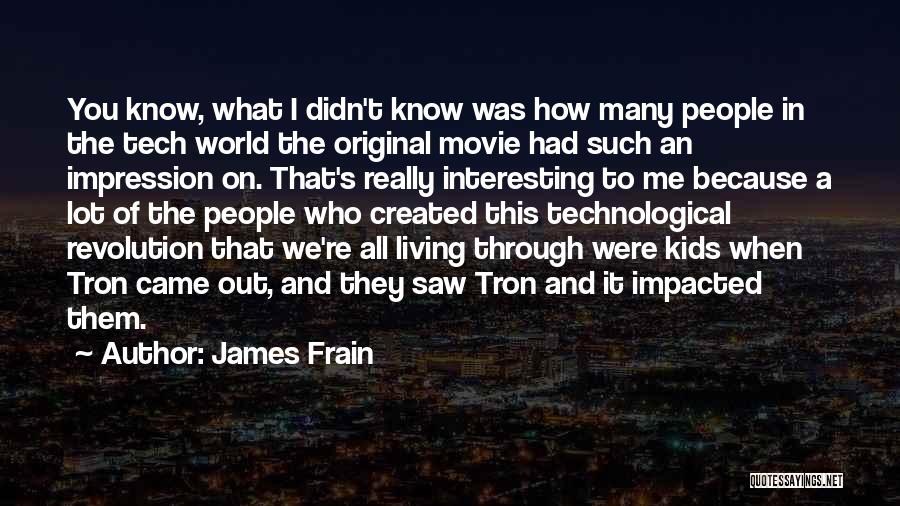 James Frain Quotes: You Know, What I Didn't Know Was How Many People In The Tech World The Original Movie Had Such An