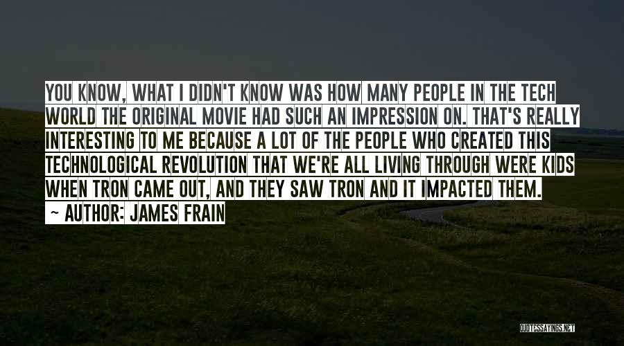James Frain Quotes: You Know, What I Didn't Know Was How Many People In The Tech World The Original Movie Had Such An