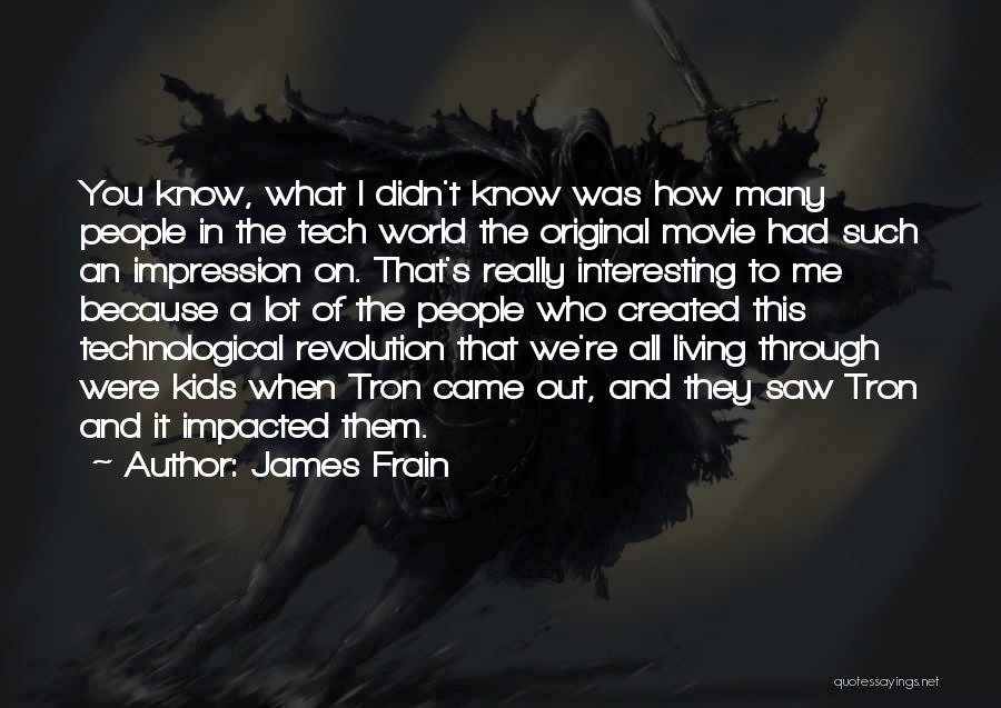 James Frain Quotes: You Know, What I Didn't Know Was How Many People In The Tech World The Original Movie Had Such An