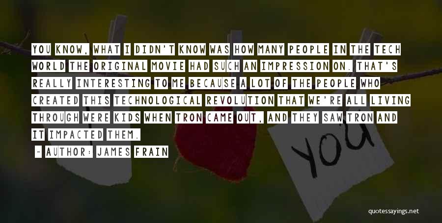 James Frain Quotes: You Know, What I Didn't Know Was How Many People In The Tech World The Original Movie Had Such An