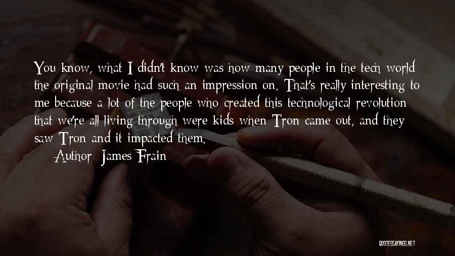 James Frain Quotes: You Know, What I Didn't Know Was How Many People In The Tech World The Original Movie Had Such An