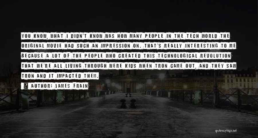 James Frain Quotes: You Know, What I Didn't Know Was How Many People In The Tech World The Original Movie Had Such An