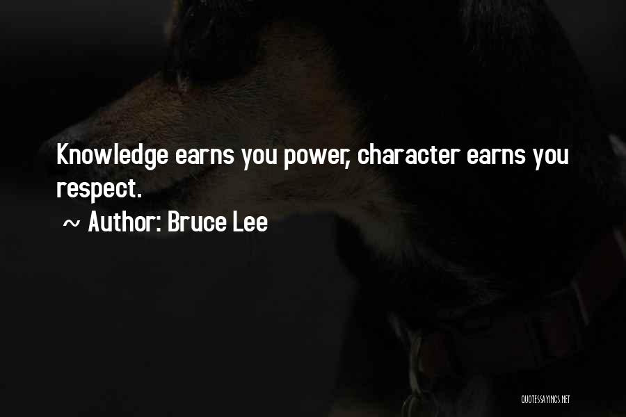 Bruce Lee Quotes: Knowledge Earns You Power, Character Earns You Respect.