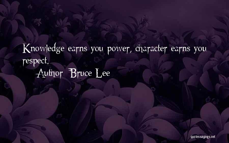 Bruce Lee Quotes: Knowledge Earns You Power, Character Earns You Respect.