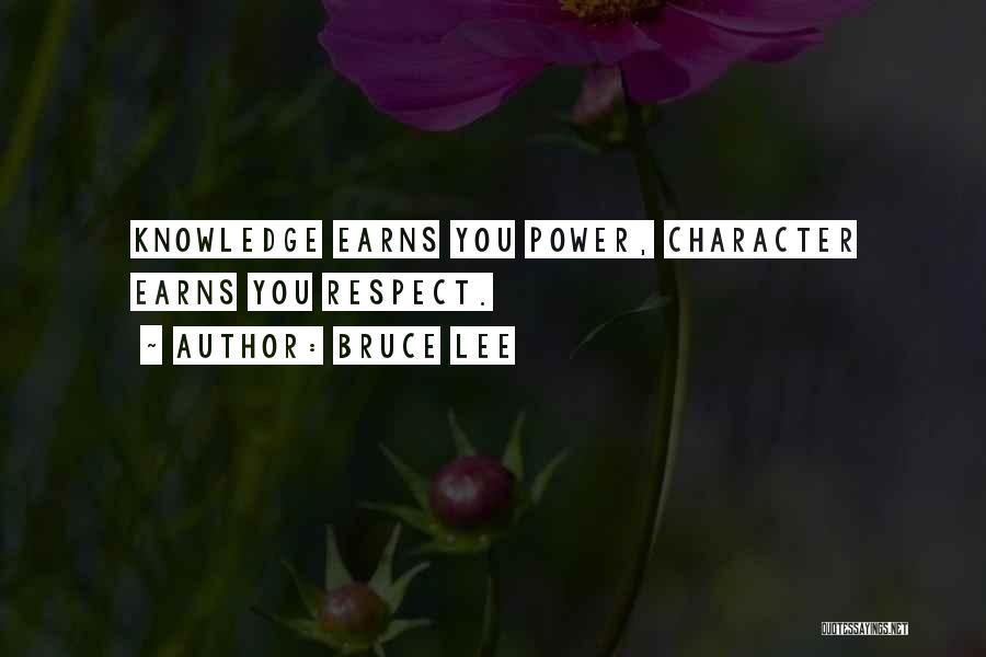 Bruce Lee Quotes: Knowledge Earns You Power, Character Earns You Respect.