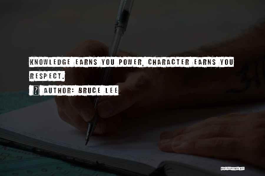 Bruce Lee Quotes: Knowledge Earns You Power, Character Earns You Respect.