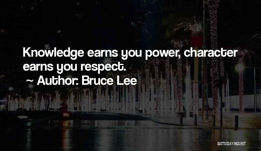 Bruce Lee Quotes: Knowledge Earns You Power, Character Earns You Respect.