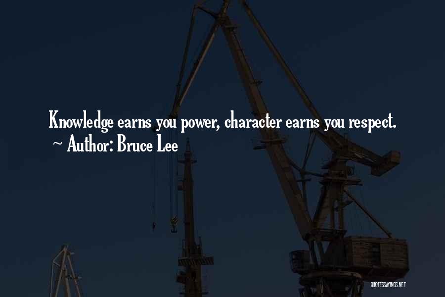 Bruce Lee Quotes: Knowledge Earns You Power, Character Earns You Respect.