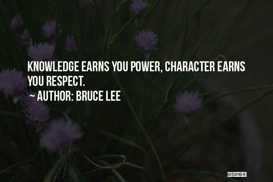 Bruce Lee Quotes: Knowledge Earns You Power, Character Earns You Respect.