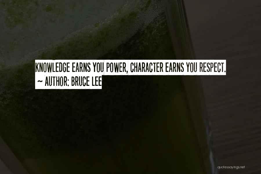 Bruce Lee Quotes: Knowledge Earns You Power, Character Earns You Respect.