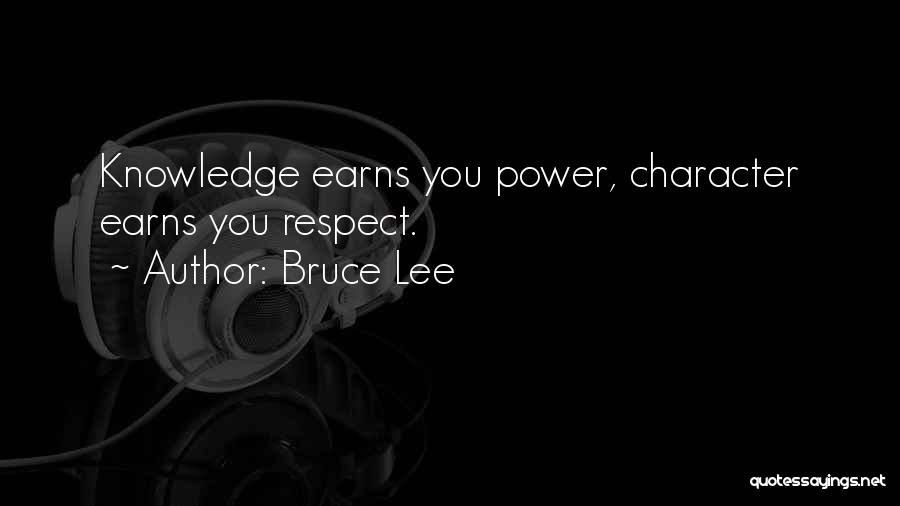 Bruce Lee Quotes: Knowledge Earns You Power, Character Earns You Respect.