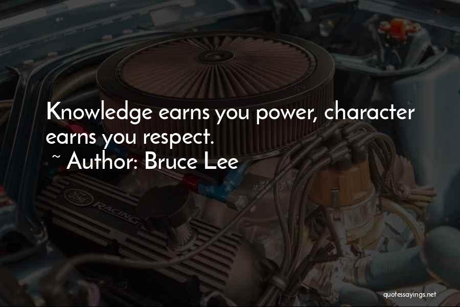 Bruce Lee Quotes: Knowledge Earns You Power, Character Earns You Respect.