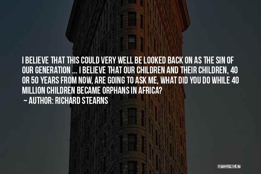 Richard Stearns Quotes: I Believe That This Could Very Well Be Looked Back On As The Sin Of Our Generation ... I Believe