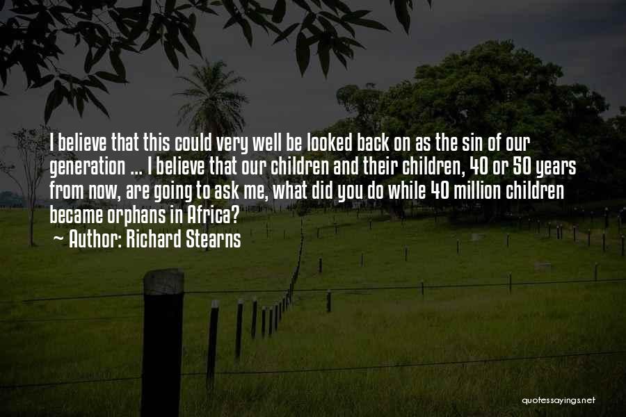 Richard Stearns Quotes: I Believe That This Could Very Well Be Looked Back On As The Sin Of Our Generation ... I Believe